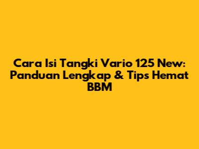 Cara Isi Tangki Vario 125 New: Panduan Lengkap & Tips Hemat BBM