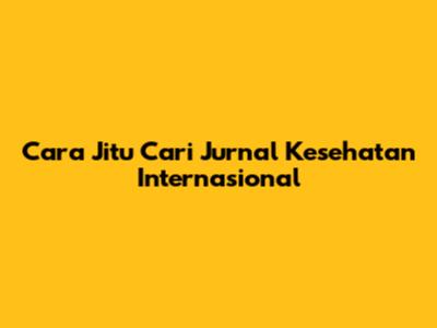 Cara Jitu Cari Jurnal Kesehatan Internasional