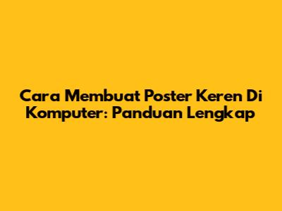 Cara Membuat Poster Keren Di Komputer: Panduan Lengkap