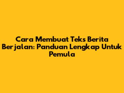 Cara Membuat Teks Berita Berjalan: Panduan Lengkap Untuk Pemula