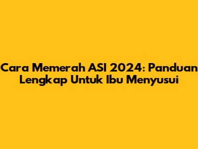 Cara Memerah ASI 2024: Panduan Lengkap Untuk Ibu Menyusui