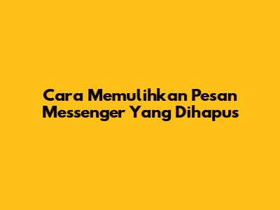 Cara Memulihkan Pesan Messenger Yang Dihapus