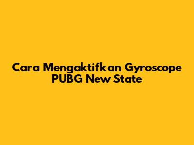 Cara Mengaktifkan Gyroscope PUBG New State