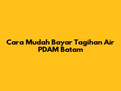 Cara Mudah Bayar Tagihan Air PDAM Batam