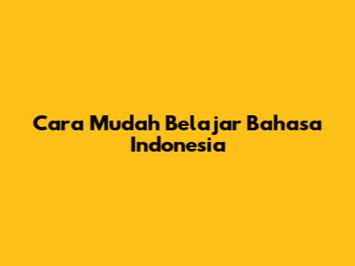 Cara Mudah Belajar Bahasa Indonesia
