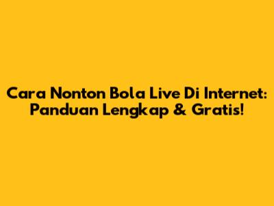 Cara Nonton Bola Live Di Internet: Panduan Lengkap & Gratis!