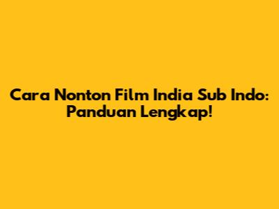 Cara Nonton Film India Sub Indo: Panduan Lengkap!