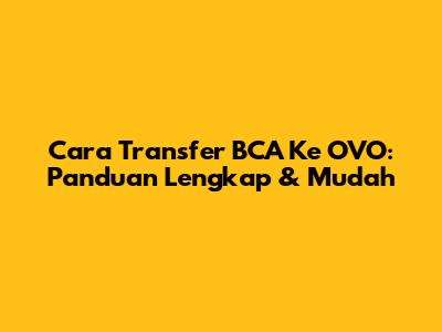 Cara Transfer BCA Ke OVO: Panduan Lengkap & Mudah