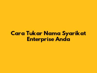 Cara Tukar Nama Syarikat Enterprise Anda