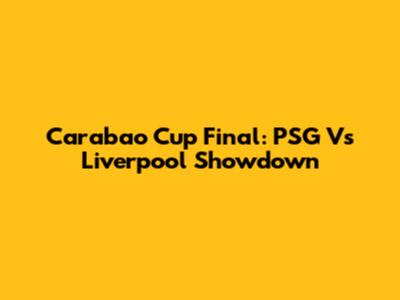 Carabao Cup Final: PSG Vs Liverpool Showdown