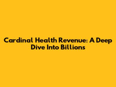 Cardinal Health Revenue: A Deep Dive Into Billions