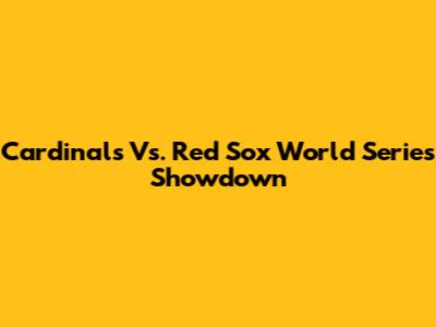 Cardinals Vs. Red Sox World Series Showdown