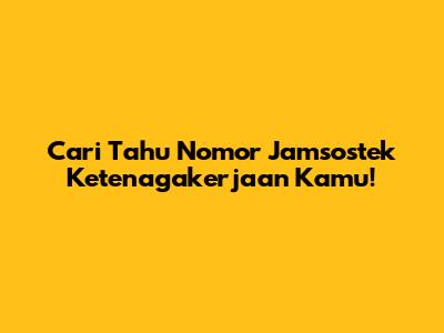 Cari Tahu Nomor Jamsostek Ketenagakerjaan Kamu!