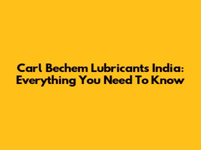 Carl Bechem Lubricants India: Everything You Need To Know