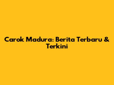 Carok Madura: Berita Terbaru & Terkini