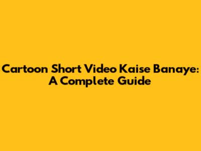 Cartoon Short Video Kaise Banaye: A Complete Guide