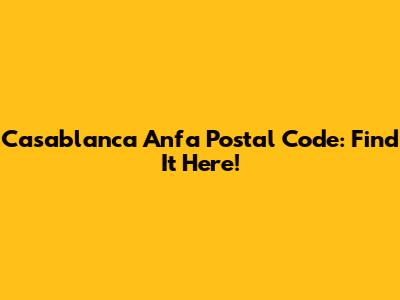Casablanca Anfa Postal Code: Find It Here!