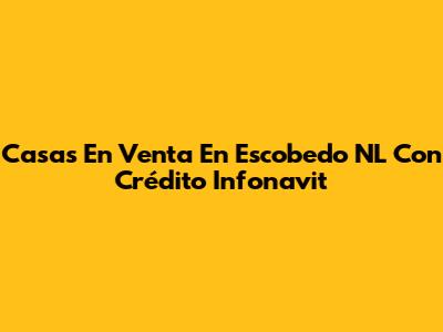 Casas En Venta En Escobedo NL Con Crédito Infonavit