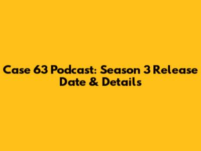 Case 63 Podcast: Season 3 Release Date & Details