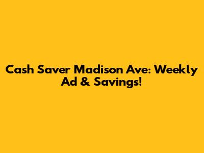 Cash Saver Madison Ave: Weekly Ad & Savings!