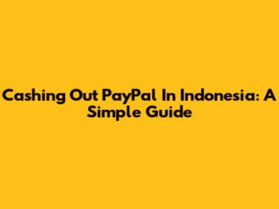 Cashing Out PayPal In Indonesia: A Simple Guide