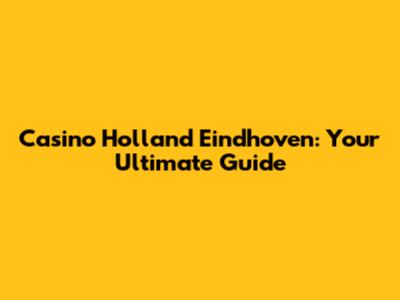 Casino Holland Eindhoven: Your Ultimate Guide