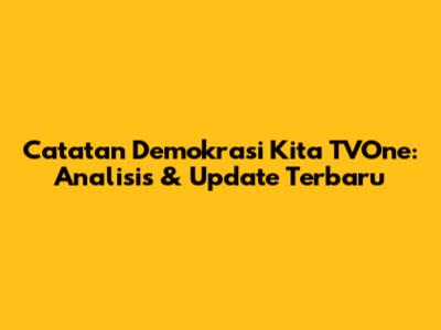 Catatan Demokrasi Kita TVOne: Analisis & Update Terbaru