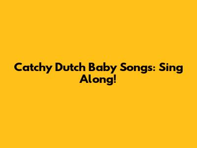 Catchy Dutch Baby Songs: Sing Along!
