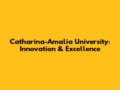 Catharina-Amalia University: Innovation & Excellence