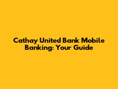 Cathay United Bank Mobile Banking: Your Guide