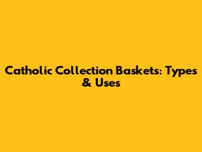 Catholic Collection Baskets: Types & Uses