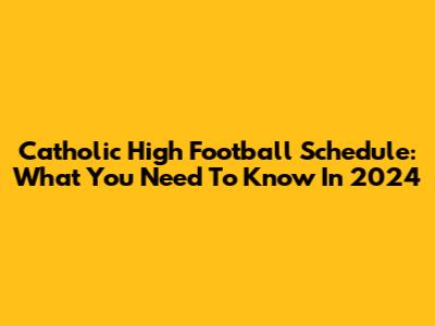 Catholic High Football Schedule: What You Need To Know In 2024