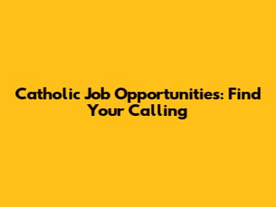 Catholic Job Opportunities: Find Your Calling