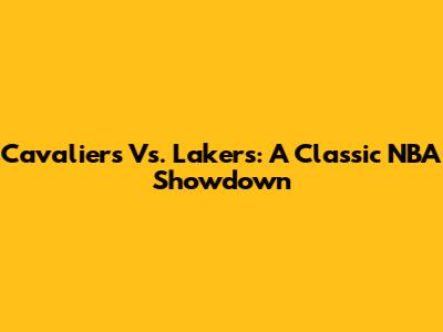 Cavaliers Vs. Lakers: A Classic NBA Showdown