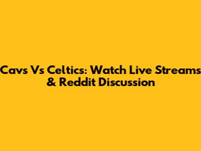 Cavs Vs Celtics: Watch Live Streams & Reddit Discussion