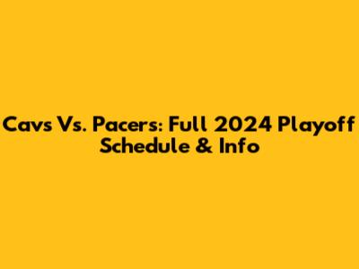 Cavs Vs. Pacers: Full 2024 Playoff Schedule & Info