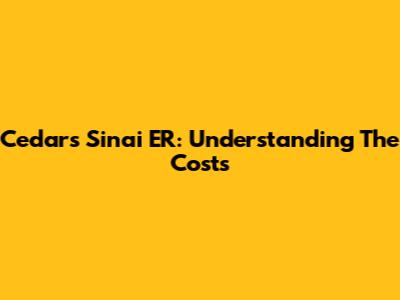 Cedars Sinai ER: Understanding The Costs