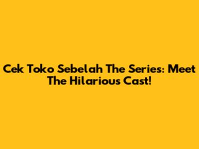 Cek Toko Sebelah The Series: Meet The Hilarious Cast!