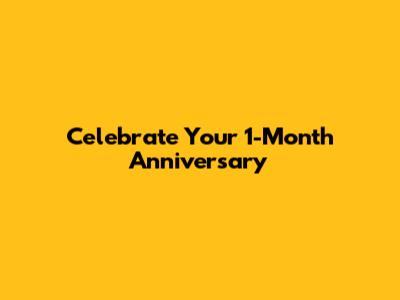 Celebrate Your 1-Month Anniversary