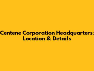 Centene Corporation Headquarters: Location & Details