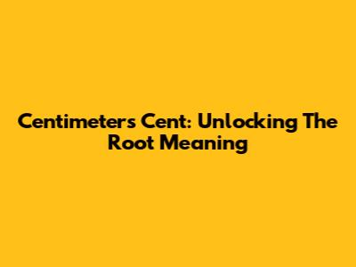 Centimeter's 'Cent': Unlocking The Root Meaning
