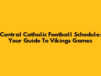 Central Catholic Football Schedule: Your Guide To Vikings Games