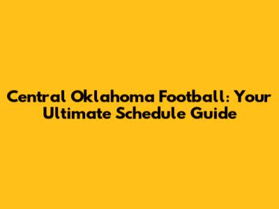 Central Oklahoma Football: Your Ultimate Schedule Guide