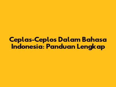 Ceplas-Ceplos Dalam Bahasa Indonesia: Panduan Lengkap