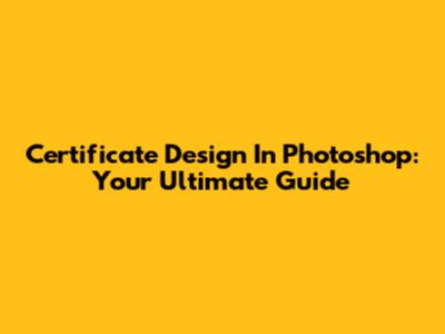 Certificate Design In Photoshop: Your Ultimate Guide