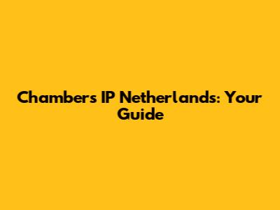 Chambers IP Netherlands: Your Guide