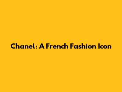 Chanel: A French Fashion Icon