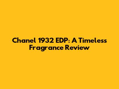 Chanel 1932 EDP: A Timeless Fragrance Review