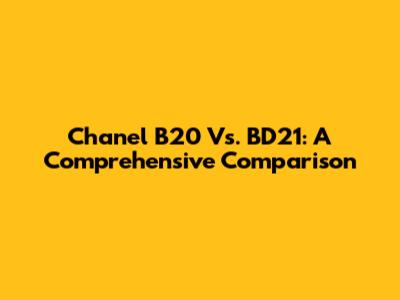 Chanel B20 Vs. BD21: A Comprehensive Comparison