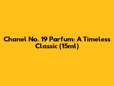 Chanel No. 19 Parfum: A Timeless Classic (15ml)